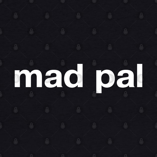 "mad pal" in plain white letters - label yourself or your bestie best friend by TheBestWords